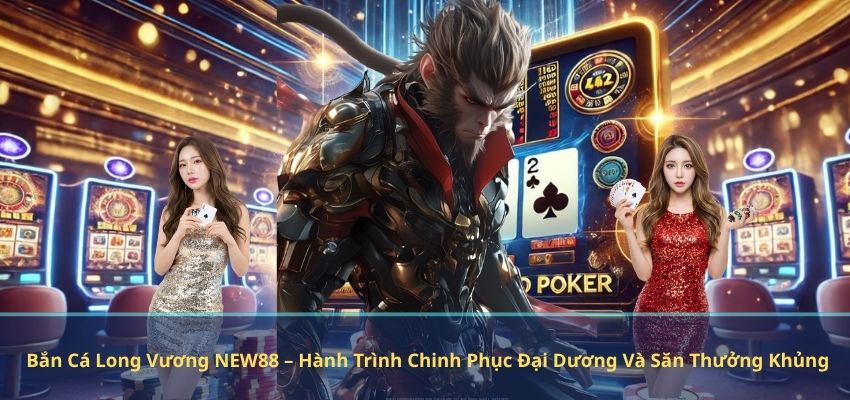 Bắn Cá Long Vương NEW88 – Hành Trình Chinh Phục Đại Dương Và Săn Thưởng Khủng Bắn Cá Long Vương NEW88 – Hành Trình Chinh Phục Đại Dương Và Săn Thưởng Khủng