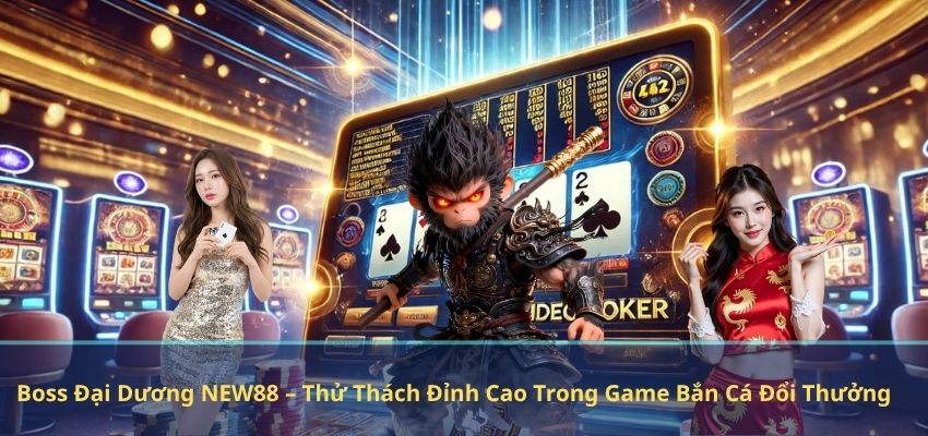 Boss Đại Dương NEW88 – Thử Thách Đỉnh Cao Trong Game Bắn Cá Đổi Thưởng Boss Đại Dương NEW88 – Thử Thách Đỉnh Cao Trong Game Bắn Cá Đổi Thưởng