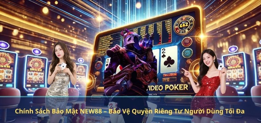CHÍNH SÁCH BẢO MẬT Chính Sách Bảo Mật NEW88 – Bảo Vệ Quyền Riêng Tư Người Dùng Tối Đa