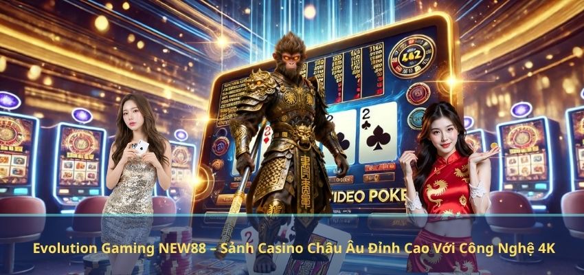 Evolution Gaming NEW88 – Sảnh Casino Châu Âu Đỉnh Cao Với Công Nghệ 4K Evolution Gaming NEW88 – Sảnh Casino Châu Âu Đỉnh Cao Với Công Nghệ 4K