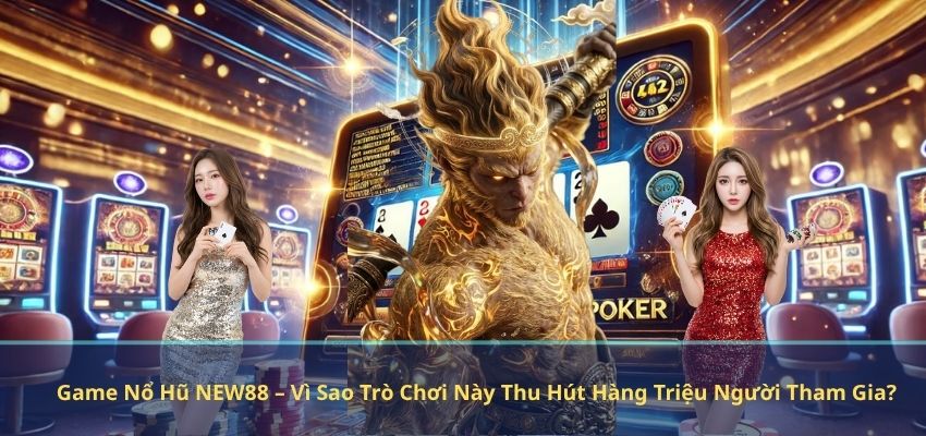Game Nổ Hũ NEW88 – Vì Sao Trò Chơi Này Thu Hút Hàng Triệu Người Tham Gia? Game Nổ Hũ NEW88 – Vì Sao Trò Chơi Này Thu Hút Hàng Triệu Người Tham Gia?