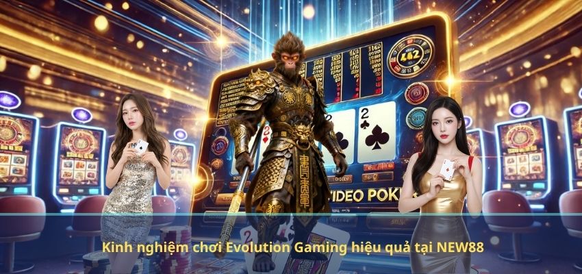 Evolution Gaming NEW88 – Sảnh Casino Châu Âu Đỉnh Cao Với Công Nghệ 4K Kinh nghiệm chơi Evolution Gaming hiệu quả tại NEW88