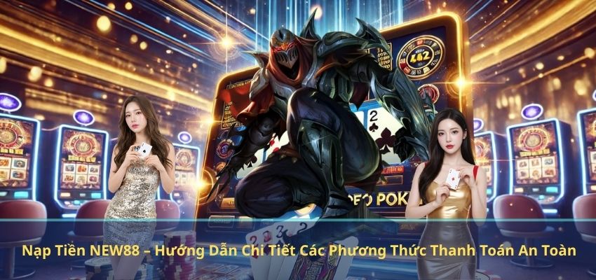 NẠP TIỀN Nạp Tiền NEW88 – Hướng Dẫn Chi Tiết Các Phương Thức Thanh Toán An Toàn