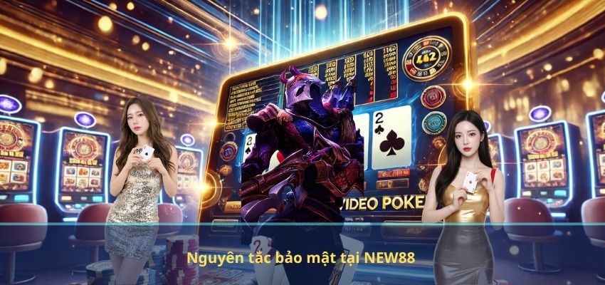 CHÍNH SÁCH BẢO MẬT Nguyên tắc bảo mật tại NEW88