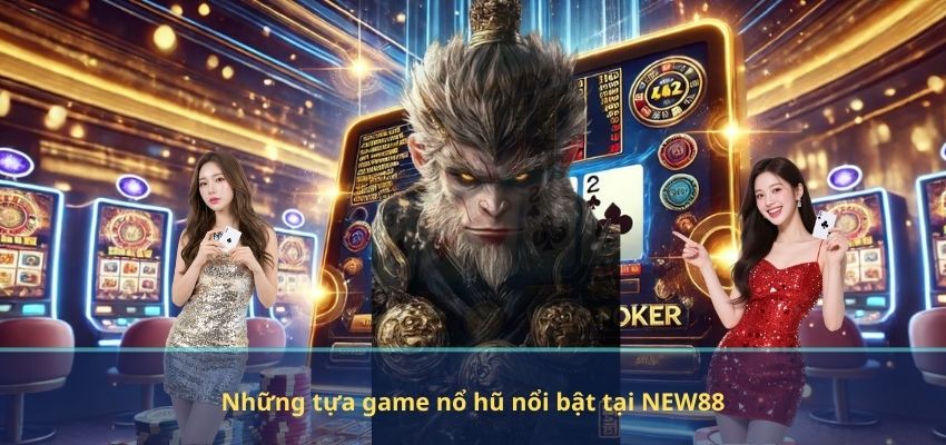 Nổ Hũ Online NEW88 – Sân Chơi Đổi Thưởng Hấp Dẫn, Uy Tín Cho Game Thủ Những tựa game nổ hũ nổi bật tại NEW88