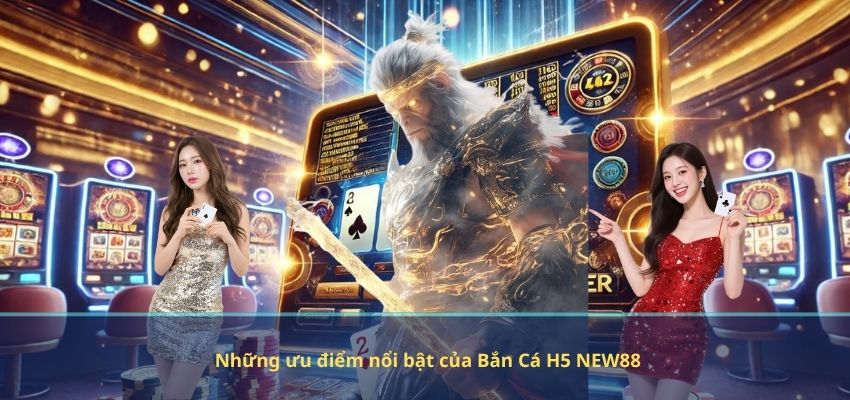 Bắn Cá H5 NEW88 – Trải Nghiệm Săn Cá Đỉnh Cao, Giải Trí Và Săn Thưởng Cực Đã Những ưu điểm nổi bật của Bắn Cá H5 NEW88