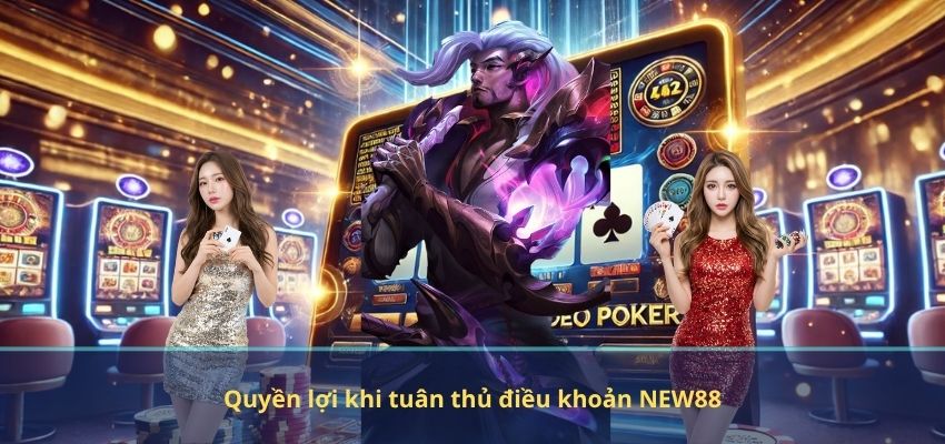 ĐIỀU KHOẢN ĐIỀU KIỆN Quyền lợi khi tuân thủ điều khoản NEW88
