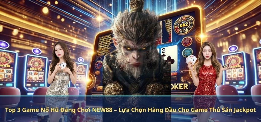 Top 3 Game Nổ Hũ Đáng Chơi NEW88 – Lựa Chọn Hàng Đầu Cho Game Thủ Săn Jackpot Top 3 Game Nổ Hũ Đáng Chơi NEW88 – Lựa Chọn Hàng Đầu Cho Game Thủ Săn Jackpot