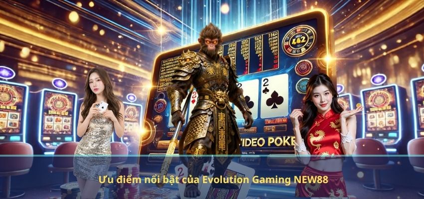 Evolution Gaming NEW88 – Sảnh Casino Châu Âu Đỉnh Cao Với Công Nghệ 4K Ưu điểm nổi bật của Evolution Gaming NEW88
