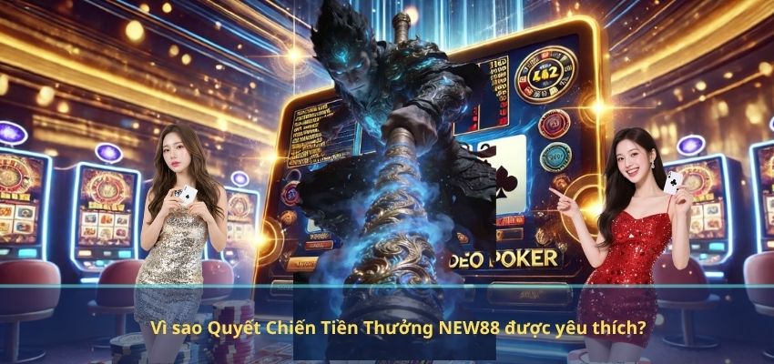 Quyết Chiến Tiền Thưởng NEW88 – Đấu Trường Kịch Tính Cho Game Thủ Bản Lĩnh Vì sao Quyết Chiến Tiền Thưởng NEW88 được yêu thích?